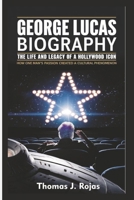 GEORGE LUCAS BIOGRAPHY: The Life and Legacy of a Hollywood Icon - How One Man’s Passion Created a Cultural Phenomenon B0DSGGP2DK Book Cover