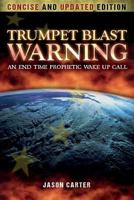Trumpet Blast Warning Concise and Updated: An End Time Prophetic Wake Up Call 1548499250 Book Cover