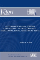 Autonomous Weapon Systems: A Brief Survey of Developmental, Operational, Legal, and Ethical Issues 1584877189 Book Cover