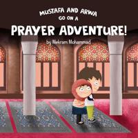 Mustafa and Arwa Go on a Prayer Adventure! 1535470860 Book Cover