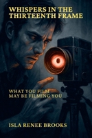 Whispers in the Thirteenth Frame: What You Film May Be Filming You (Whispers Beyond the Veil) B0FDFX4RL4 Book Cover