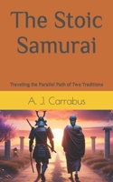 The Stoic Samurai: Traveling the Parallel Path of Two Traditions B0CS9KQL8Y Book Cover