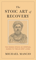 The Stoic Art of Recovery: The Roman Stoics as Spiritual Guides to Twelve-Step Living B0GCLTSKH1 Book Cover