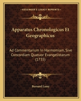 Apparatus Chronologicus Et Geographicus: Ad Commentarium In Harmomiam, Sive Concordiam Quatuor Evangelistarum (1735) 1120156882 Book Cover