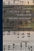 J. S. Bach's Original Hymn-tunes for Congregational Use 1014886376 Book Cover