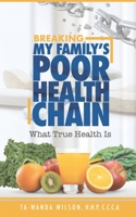 Breaking My Family's Poor Health Chain: What True Health Is 1732132569 Book Cover