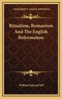 Ritualism, Romanism And The English Reformation 3742849093 Book Cover