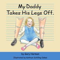 My Daddy Takes His Legs Off. 0989757900 Book Cover