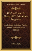 1857. a Friend in Need. 1887. Friendship Forgotten: An Episode in Indian Foreign Office Administrati 0469973390 Book Cover