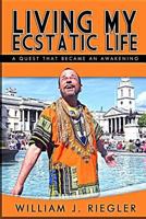 Living My Ecstatic Life: A quest becomes an awakening 1491057114 Book Cover