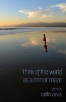 Think of the World as a Mirror Maze 1950380297 Book Cover