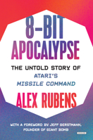8-Bit Apocalypse: The Untold Story of Atari's Missile Command 1419738933 Book Cover