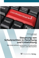 Steuerung von Schutzrechten in Forschung und Entwicklung: Wie Unternehmen systematisch Schutzrechte steuern und überwachen 3639418255 Book Cover