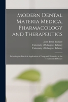 Modern Dental Materia Medica, Pharmacology and Therapeutics, Including the Practical Application of Drugs and Remedies in the Treatment of Disease 1378584406 Book Cover