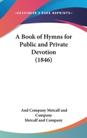 A Book Of Hymns For Public And Private Devotion 0548874867 Book Cover