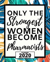 Only The Strongest Women Become Pharmacists: 2020 Planner For Pharmacist, 1-Year Daily, Weekly And Monthly Organizer With Calendar, Appreciation Birthday Or Christmas Gift Idea (8 x 10) 1671554345 Book Cover