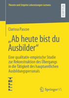 "Ab heute bist du Ausbilder“. Eine qualitativ-empirische Studie zur Rekonstruktion des Übergangs in die Tätigkeit des hauptamtlichen ... Lebenslangen Lernens) (German Edition) 365843807X Book Cover