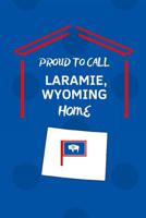 Proud To Call Laramie, Wyoming Home: Laramie (WY) Note Book 1099114217 Book Cover
