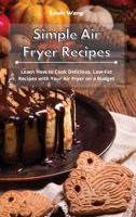 Simple Air Fryer Recipes: Learn How to Cook Delicious, Low-Fat Recipes with Your Air Fryer on a Budget 1801934185 Book Cover