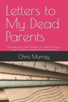 Letters to My Dead Parents: Navigating the Dark Shadows of Childhood Abuse, Adult Addiction, and the Road to Recovery B0DVR3BJKQ Book Cover