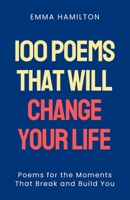 100 Poems That Will Change Your Life: Poems for the Moments That Break and Build You B0GJZDZHHL Book Cover