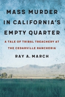 Mass Murder in California's Empty Quarter: A Tale of Tribal Treachery at the Cedarville Rancheria 149621756X Book Cover