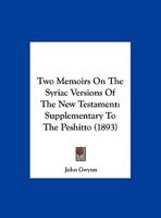 Two Memoirs On The Syriac Versions Of The New Testament: Supplementary To The Peshitto 1166288250 Book Cover