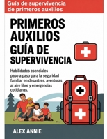 Guía de supervivencia de primeros auxilios: Habilidades esenciales paso a paso para la seguridad familiar en desastres, aventuras al aire libre y emergencias cotidianas. (Spanish Edition) B0H16Y5P5N Book Cover