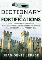 Dictionary of Fortifications: An illustrated glossary of castles, forts, and other defensive works from antiquity to the present day 1399072242 Book Cover