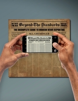 Beyond the Standards: The Incomplete Guide to Modern News Reporting 1300977760 Book Cover