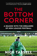 The Bottom Corner: A Season with the Dreamers of Non-League Football 0224100599 Book Cover