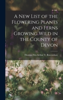 A New List of the Flowering Plants and Ferns Growing Wild in the County of Devon 1018909060 Book Cover