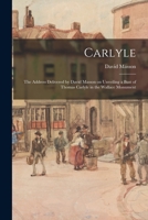 The Address Delivered by David Masson, LLD, on Unveiling a Bust of Thomas Carlyle in the Wallace Monument 3337042627 Book Cover