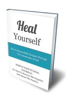 Heal Yourself: How To Successfully Navigate Through The Catastrophe of Life 1790192412 Book Cover