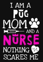 I Am A Pug Mom And A Nurse Nothing Scares Me: A Journal notebook, Memories, Perfect for Notes, Journaling, Graduation Gift for Nurses, Doctors, Great as Nurse Journal/Organizer/Practitioner Gift. 1692586033 Book Cover