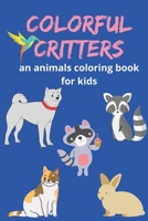 Colorful Critters An Animal Coloring Book For Kids: my best preschooler coloring book, my best coloring book for kids ages 1-5 B08CPCD8XF Book Cover