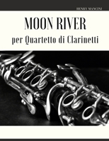 Moon River per Quartetto di Clarinetti B09S6W9DNQ Book Cover