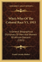 Who's Who Of The Colored Race V1, 1915: A General Biographical Dictionary Of Men And Women Of African Descent 1120956544 Book Cover