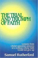The Trial and Triumph of Faith: Or, an Exposition of the History of Christ's Dispossessing of the Daughter of the Woman of Canaan, Delivered in Sermons; ... By Samuel Rutherfurd, 1385280077 Book Cover