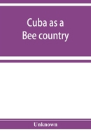 Cuba as a bee country. A guide to the prospective bee-keeper and those who wish information relative to the Island's resources 9353929423 Book Cover