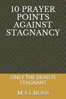 10 Prayer Points Against Stagnancy : Only the Dead Remains Stagnant 1729426166 Book Cover