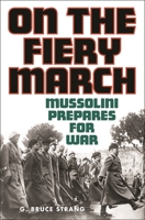 On the Fiery March: Mussolini Prepares for War (International History) 0275979377 Book Cover