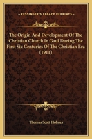 The Origin & Development of the Christian Church in Gaul 134562350X Book Cover