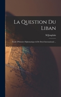 La Question Du Liban: �tude d'Histoire Diplomatique Et de Droit International (Classic Reprint) 1015923054 Book Cover