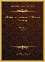 Christ's Interpretation Of Human Calamity: A Sermon 1278640282 Book Cover