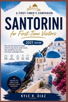 Santorini for First-Time Visitors 2027: Plan your first Santorini escape: where to stay, how to avoid crowds, best viewpoints, ferry tips, local food, and budget advice (First Trip Guides) B0HHX63KKV Book Cover