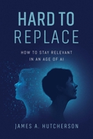 Hard to Replace: How to Stay Relevant in an Age of AI B0HBCH9PJV Book Cover