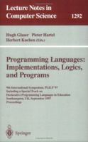 Programming Languages: Implementations, Logics, and Programs: 9th International Symposium, PLILP '97, Including a Special Track on Declarative Programming ... (Lecture Notes in Computer Science) 3540633987 Book Cover