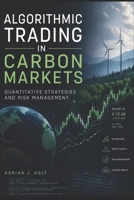 Algorithmic Trading in Carbon Markets: Quantitative Strategies and Risk Management B0HG881XLH Book Cover