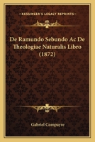 De Ramundo Sebundo Ac De Theologiae Naturalis Libro (1872) 1167443128 Book Cover